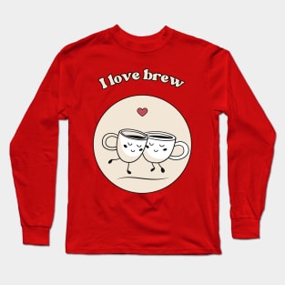 I love brew - cute and funny coffee pun Long Sleeve T-Shirt